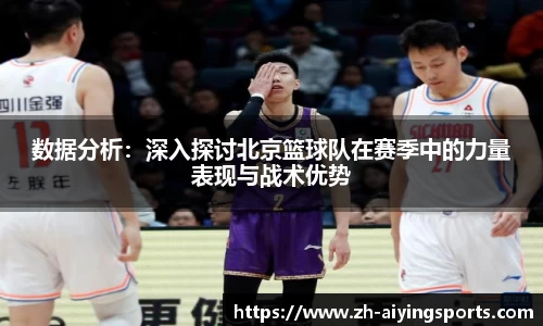 数据分析：深入探讨北京篮球队在赛季中的力量表现与战术优势
